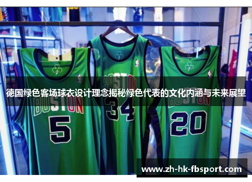 德国绿色客场球衣设计理念揭秘绿色代表的文化内涵与未来展望