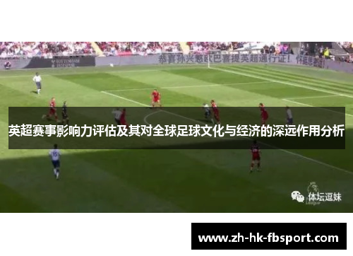 英超赛事影响力评估及其对全球足球文化与经济的深远作用分析