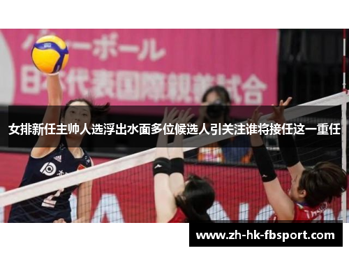 女排新任主帅人选浮出水面多位候选人引关注谁将接任这一重任 女排新任主帅人选浮出水面多位候选人引关注谁将接任这一重任