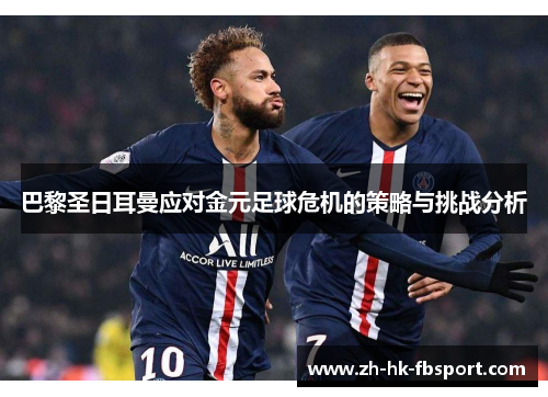 巴黎圣日耳曼应对金元足球危机的策略与挑战分析