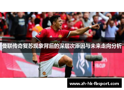 曼联传奇复苏现象背后的深层次原因与未来走向分析