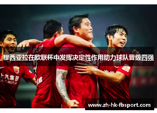 穆西亚拉在欧联杯中发挥决定性作用助力球队晋级四强