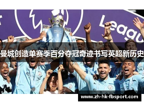 曼城创造单赛季百分夺冠奇迹书写英超新历史 曼城创造单赛季百分夺冠奇迹书写英超新历史